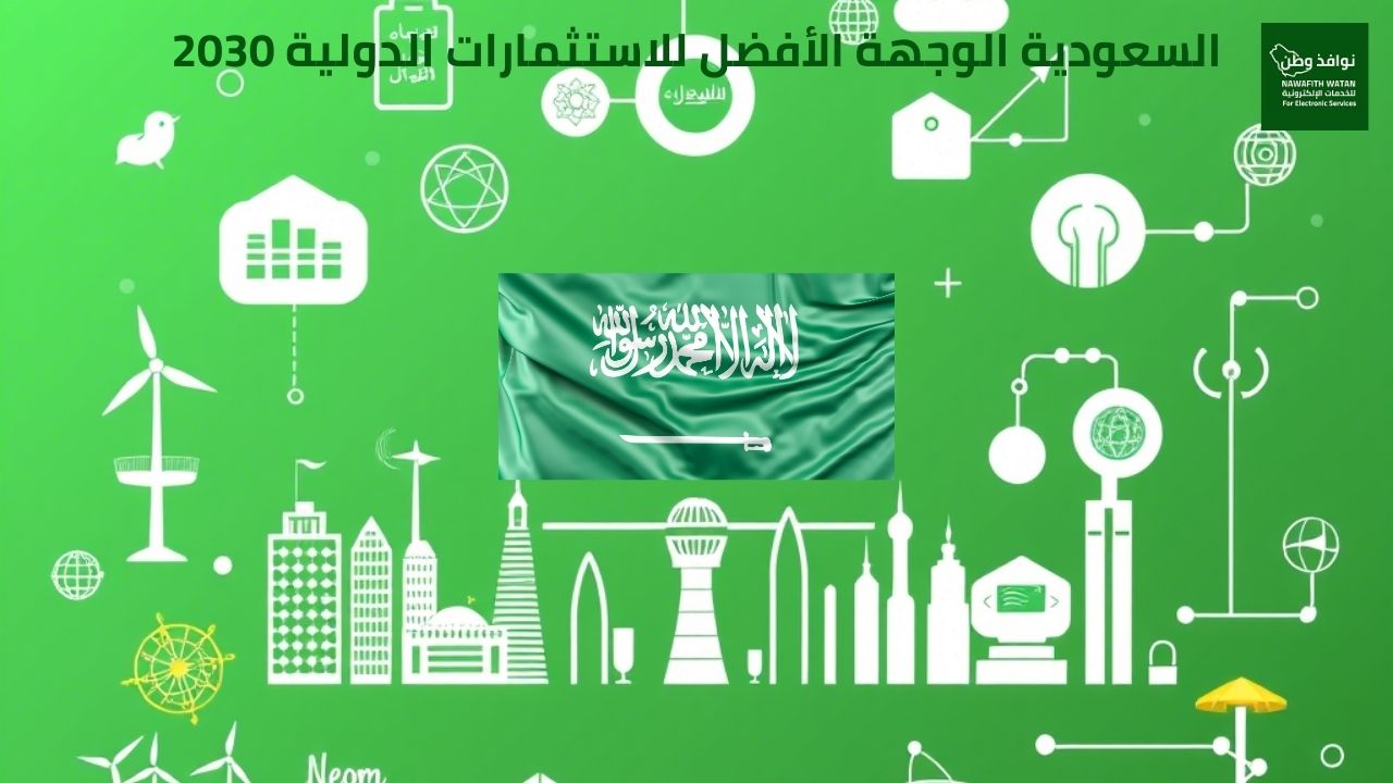 السعودية الوجهة الأفضل للاستثمارات الدولية 2030